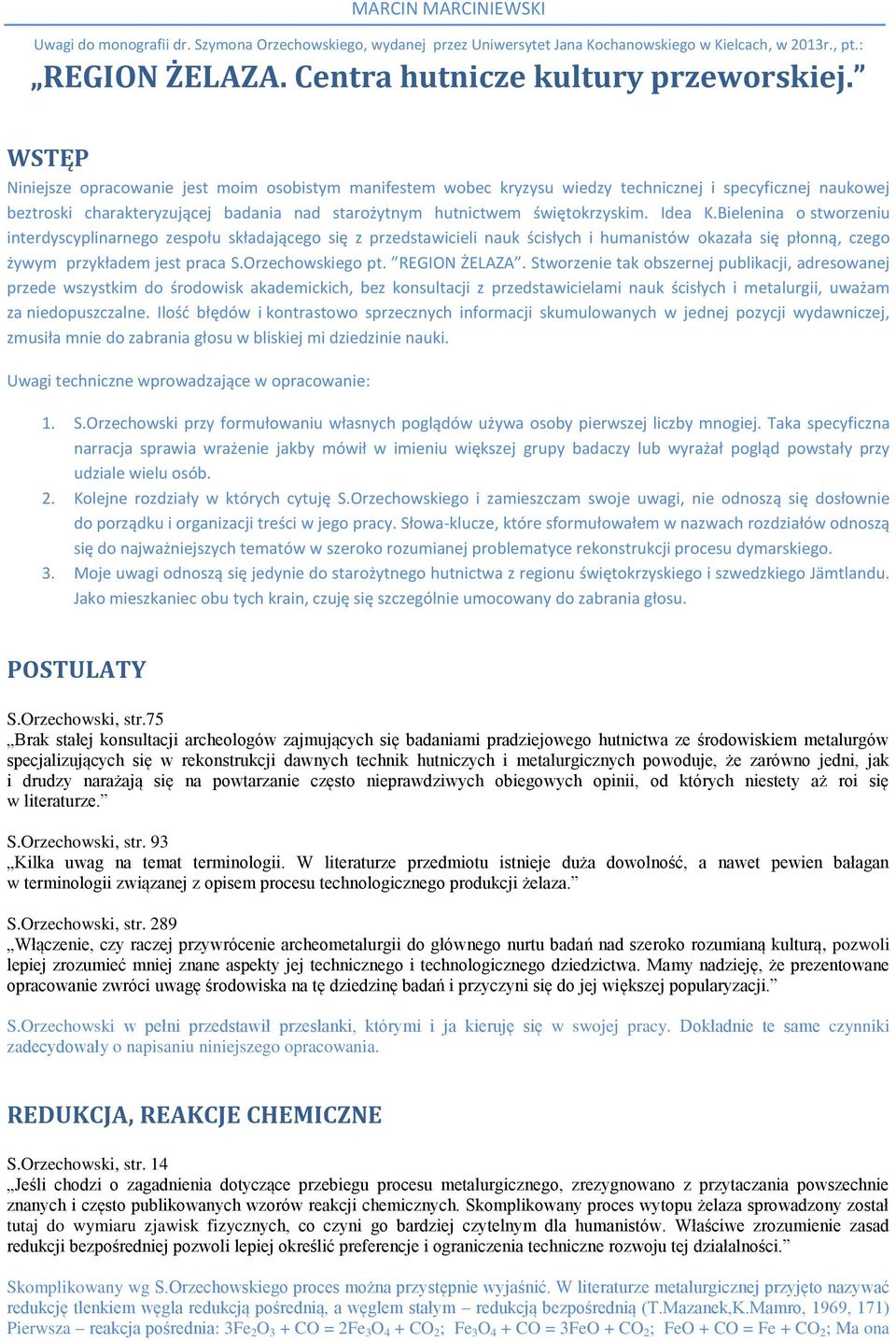 Idea K.Bielenina o stworzeniu interdyscyplinarnego zespołu składającego się z przedstawicieli nauk ścisłych i humanistów okazała się płonną, czego żywym przykładem jest praca S.Orzechowskiego pt.