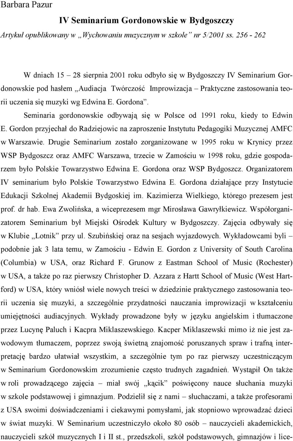 Gordona. Seminaria gordonowskie odbywają się w Polsce od 1991 roku, kiedy to Edwin E. Gordon przyjechał do Radziejowic na zaproszenie Instytutu Pedagogiki Muzycznej AMFC w Warszawie.