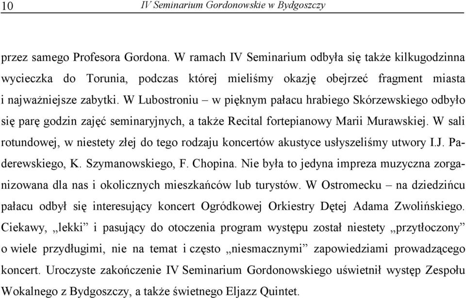 W sali rotundowej, w niestety złej do tego rodzaju koncertów akustyce usłyszeliśmy utwory I.J. Paderewskiego, K. Szymanowskiego, F. Chopina.