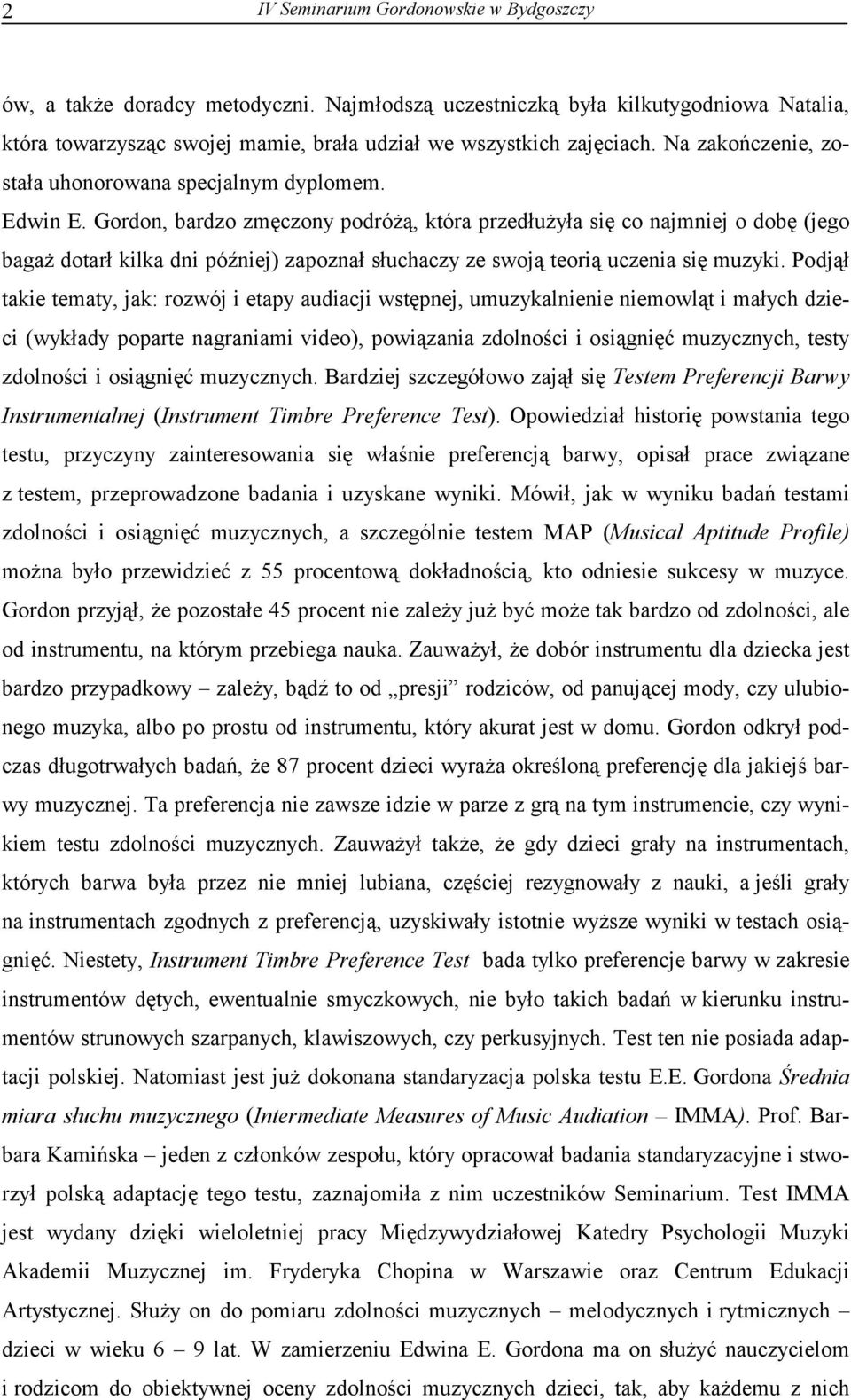 Gordon, bardzo zmęczony podróżą, która przedłużyła się co najmniej o dobę (jego bagaż dotarł kilka dni później) zapoznał słuchaczy ze swoją teorią uczenia się muzyki.