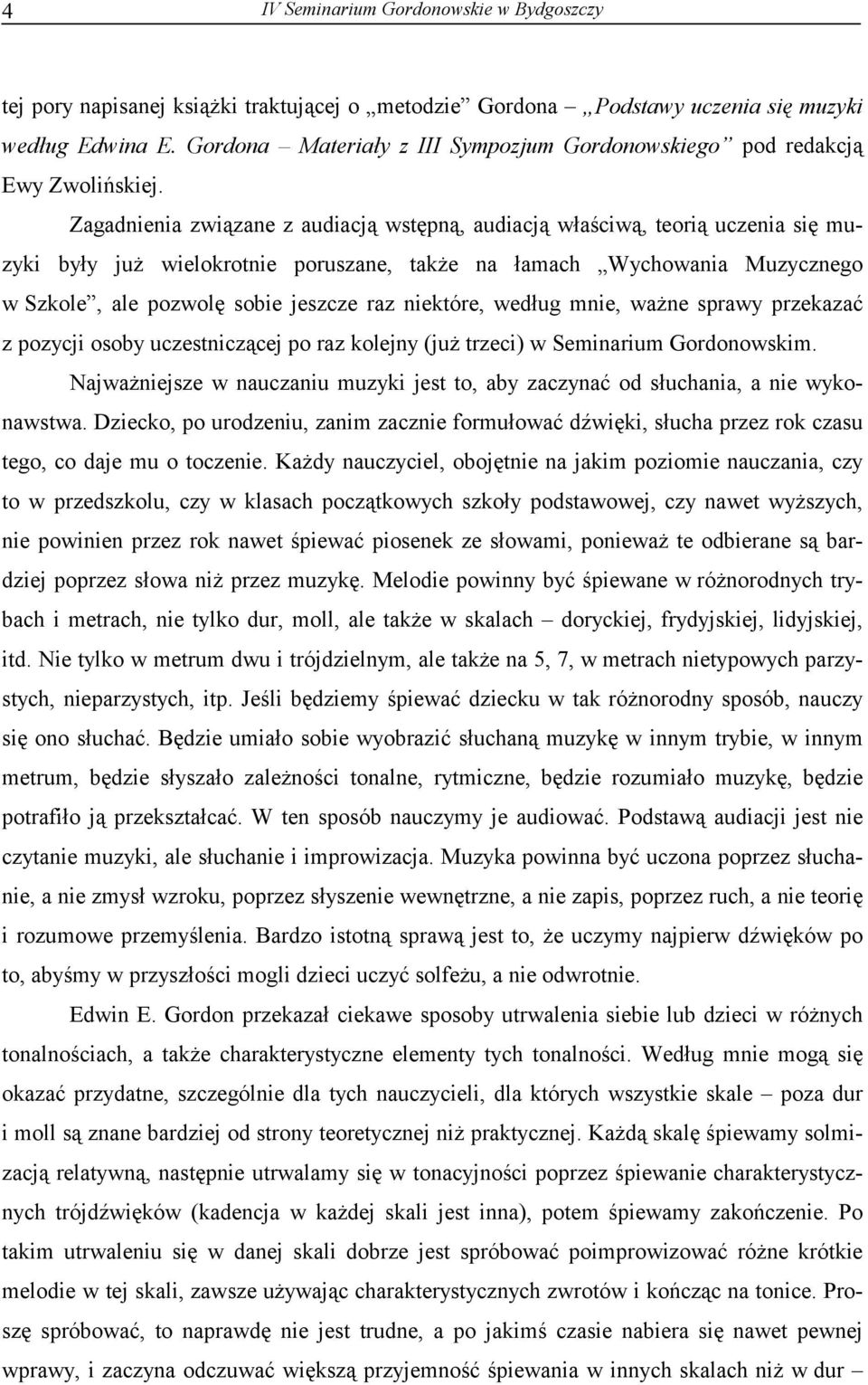 niektóre, według mnie, ważne sprawy przekazać z pozycji osoby uczestniczącej po raz kolejny (już trzeci) w Seminarium Gordonowskim.