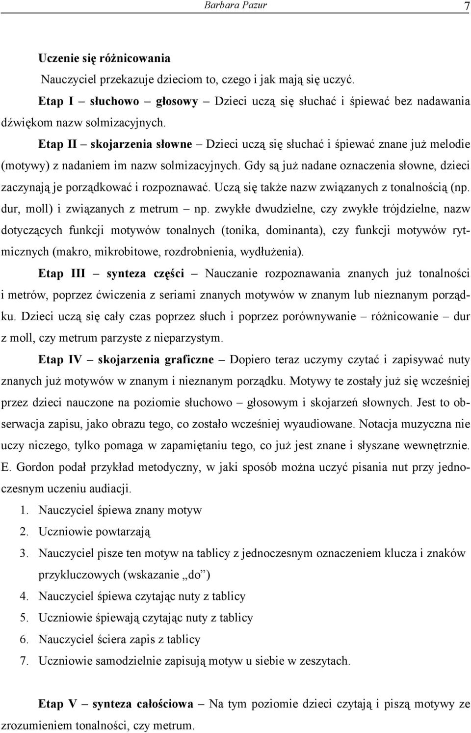 Etap II skojarzenia słowne Dzieci uczą się słuchać i śpiewać znane już melodie (motywy) z nadaniem im nazw solmizacyjnych.