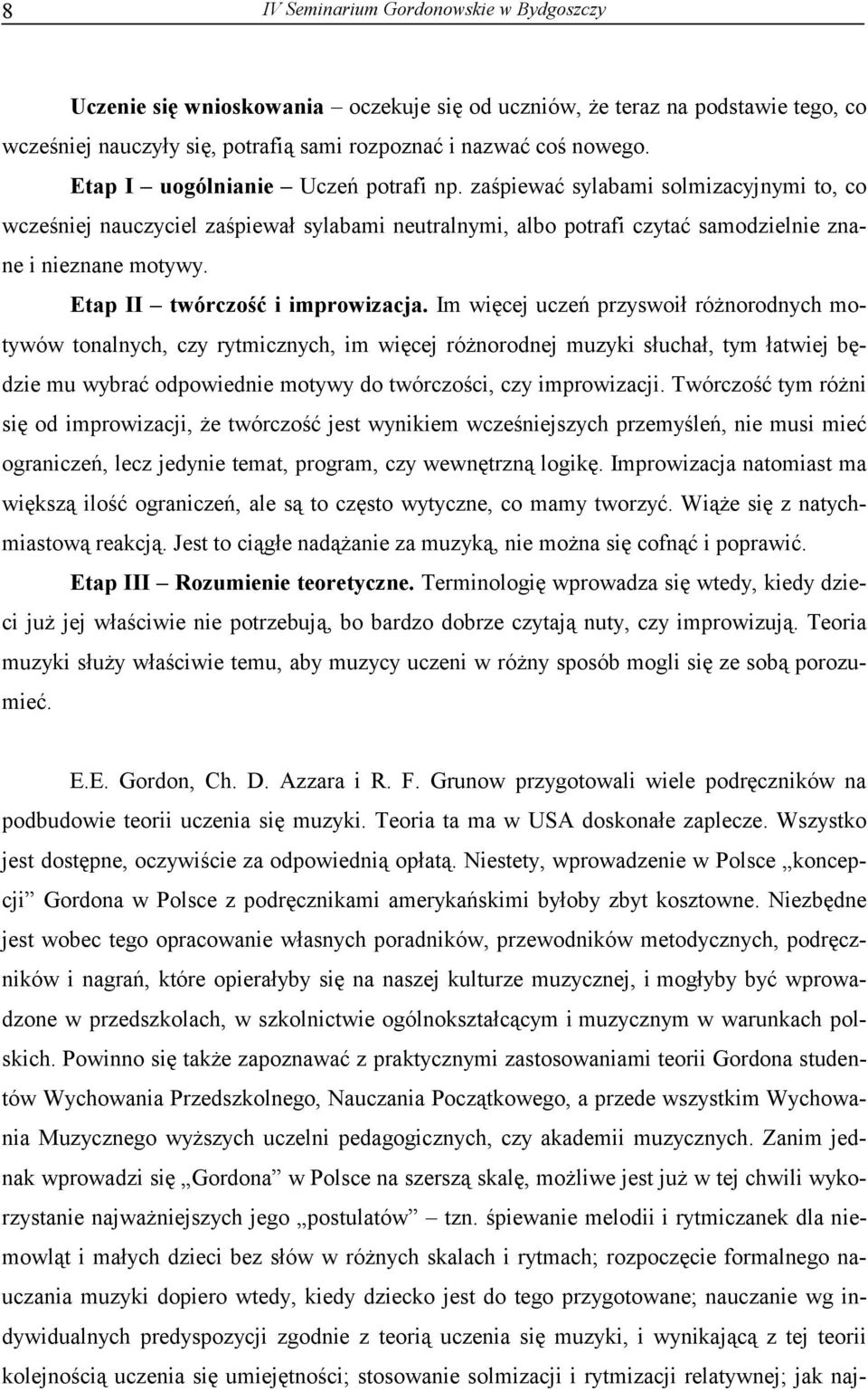 Im więcej uczeń przyswoił różnorodnych motywów tonalnych, czy rytmicznych, im więcej różnorodnej muzyki słuchał, tym łatwiej będzie mu wybrać odpowiednie motywy do twórczości, czy improwizacji.
