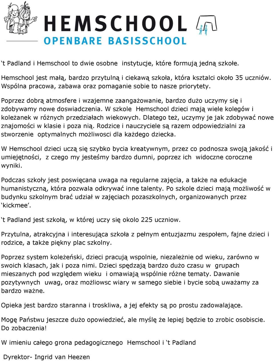 W szkole Hemschool dzieci mają wiele kolegów i koleżanek w różnych przedziałach wiekowych. Dlatego też, uczymy je jak zdobywać nowe znajomości w klasie i poza nią.