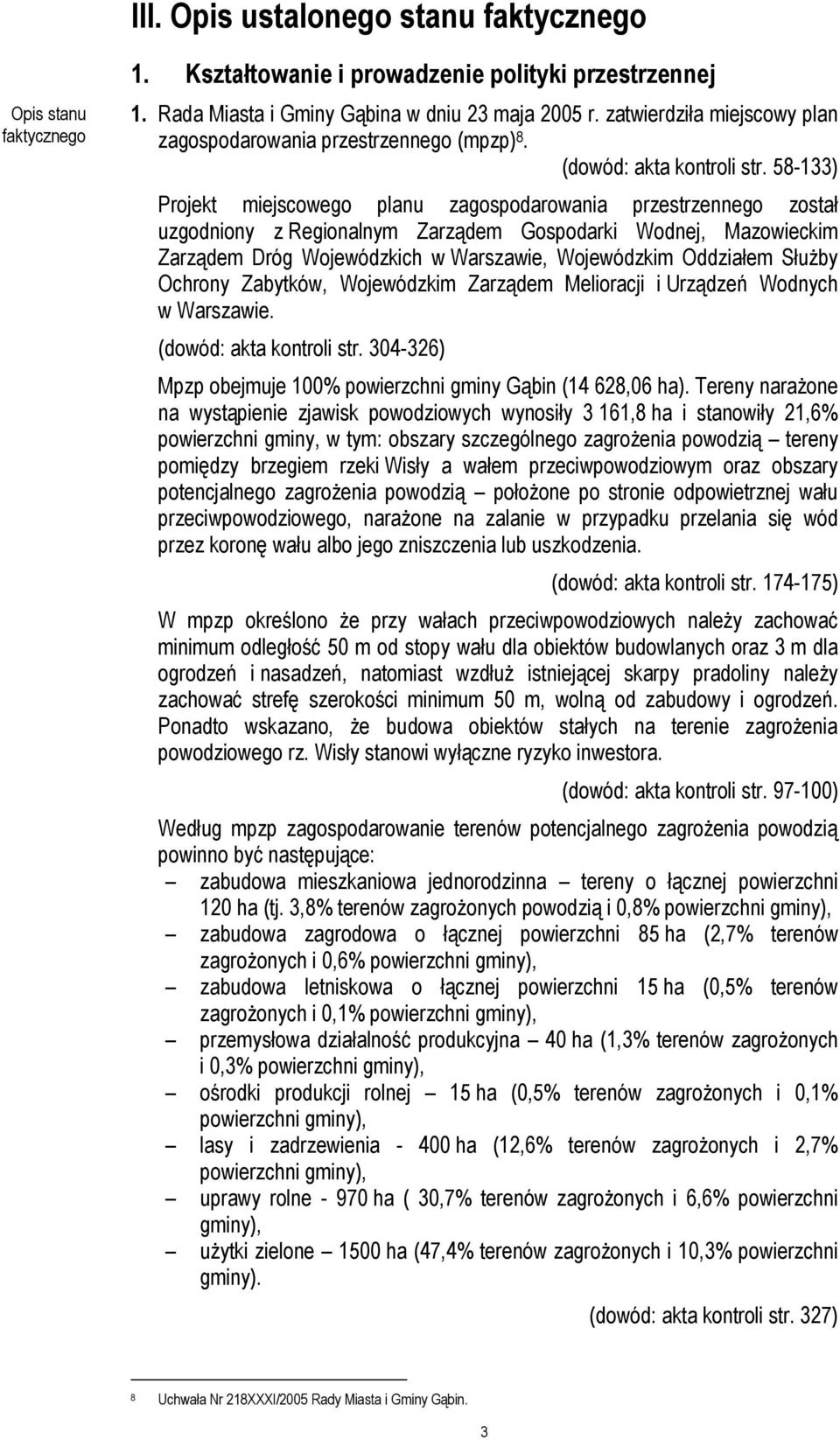 58-133) Projekt miejscowego planu zagospodarowania przestrzennego został uzgodniony z Regionalnym Zarządem Gospodarki Wodnej, Mazowieckim Zarządem Dróg Wojewódzkich w Warszawie, Wojewódzkim Oddziałem