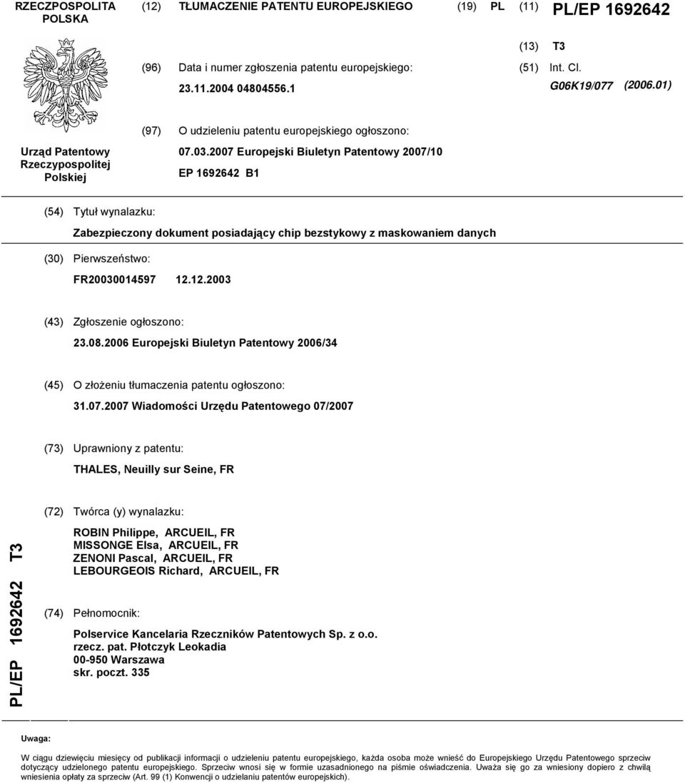 07 Europejski Biuletyn Patentowy 07/ EP 1692642 B1 (4) Tytuł wynalazku: Zabezpieczony dokument posiadający chip bezstykowy z maskowaniem danych (30) Pierwszeństwo: FR03001497 12.