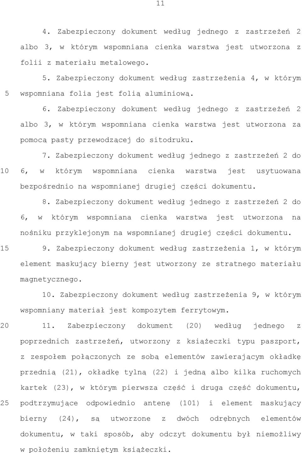 Zabezpieczony dokument według jednego z zastrzeżeń 2 albo 3, w którym wspomniana cienka warstwa jest utworzona za pomocą pasty przewodzącej do sitodruku. 7.
