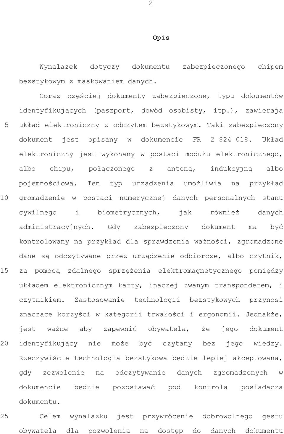 Układ elektroniczny jest wykonany w postaci modułu elektronicznego, albo chipu, połączonego z anteną, indukcyjną albo pojemnościową.