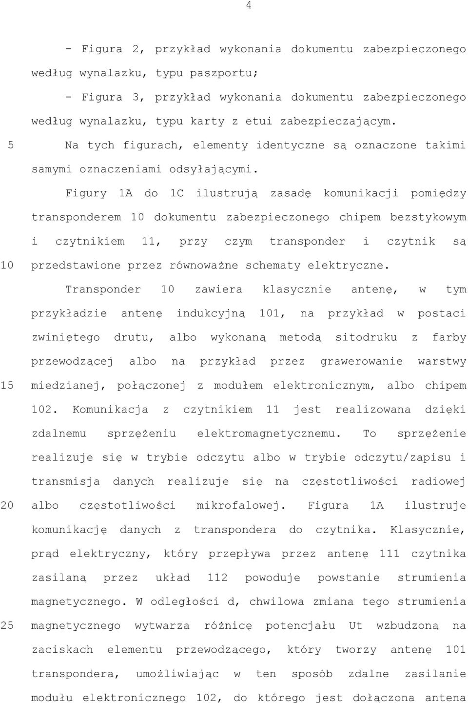 Figury 1A do 1C ilustrują zasadę komunikacji pomiędzy transponderem dokumentu zabezpieczonego chipem bezstykowym i czytnikiem 11, przy czym transponder i czytnik są przedstawione przez równoważne