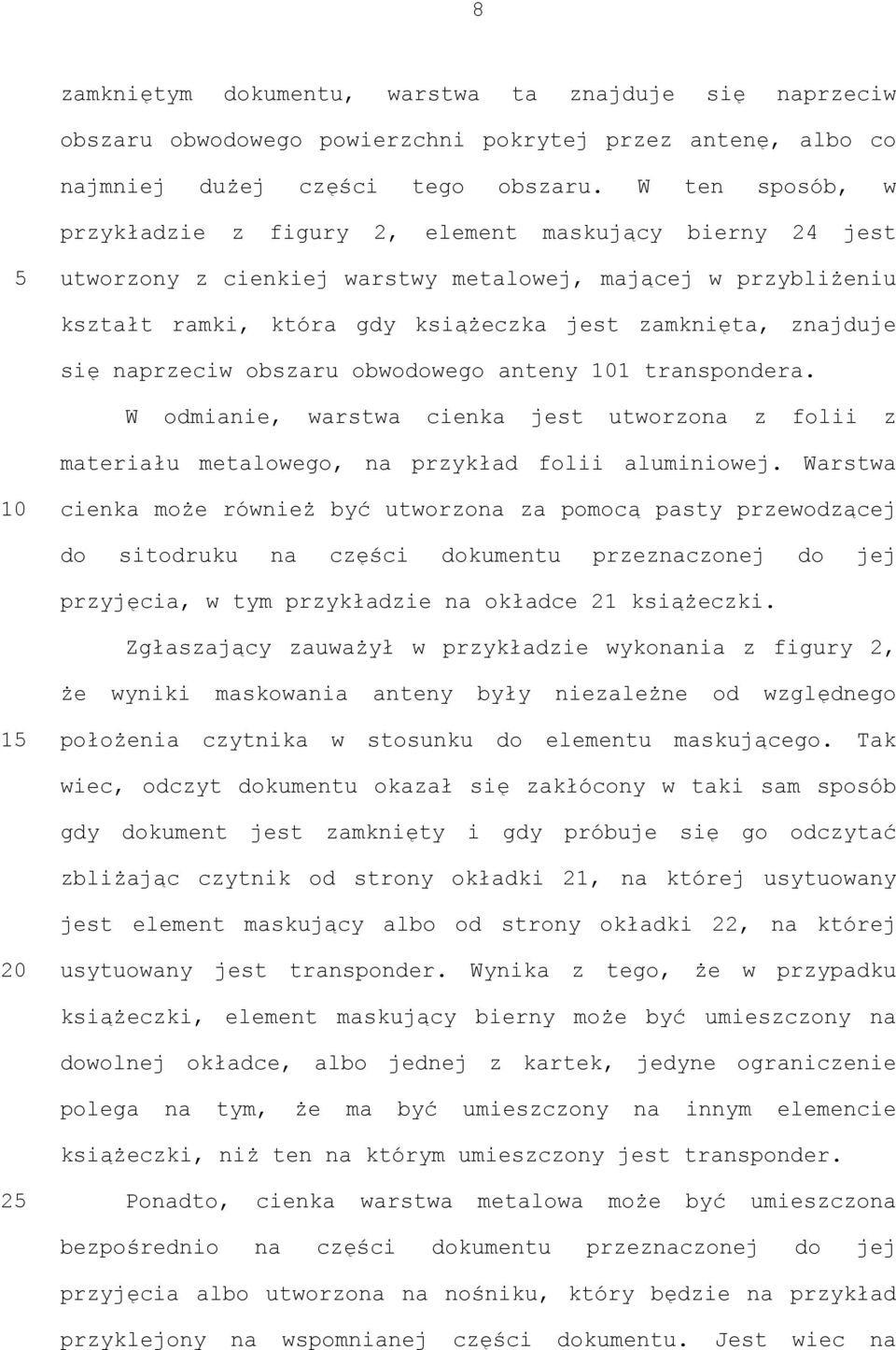 się naprzeciw obszaru obwodowego anteny 1 transpondera. W odmianie, warstwa cienka jest utworzona z folii z materiału metalowego, na przykład folii aluminiowej.