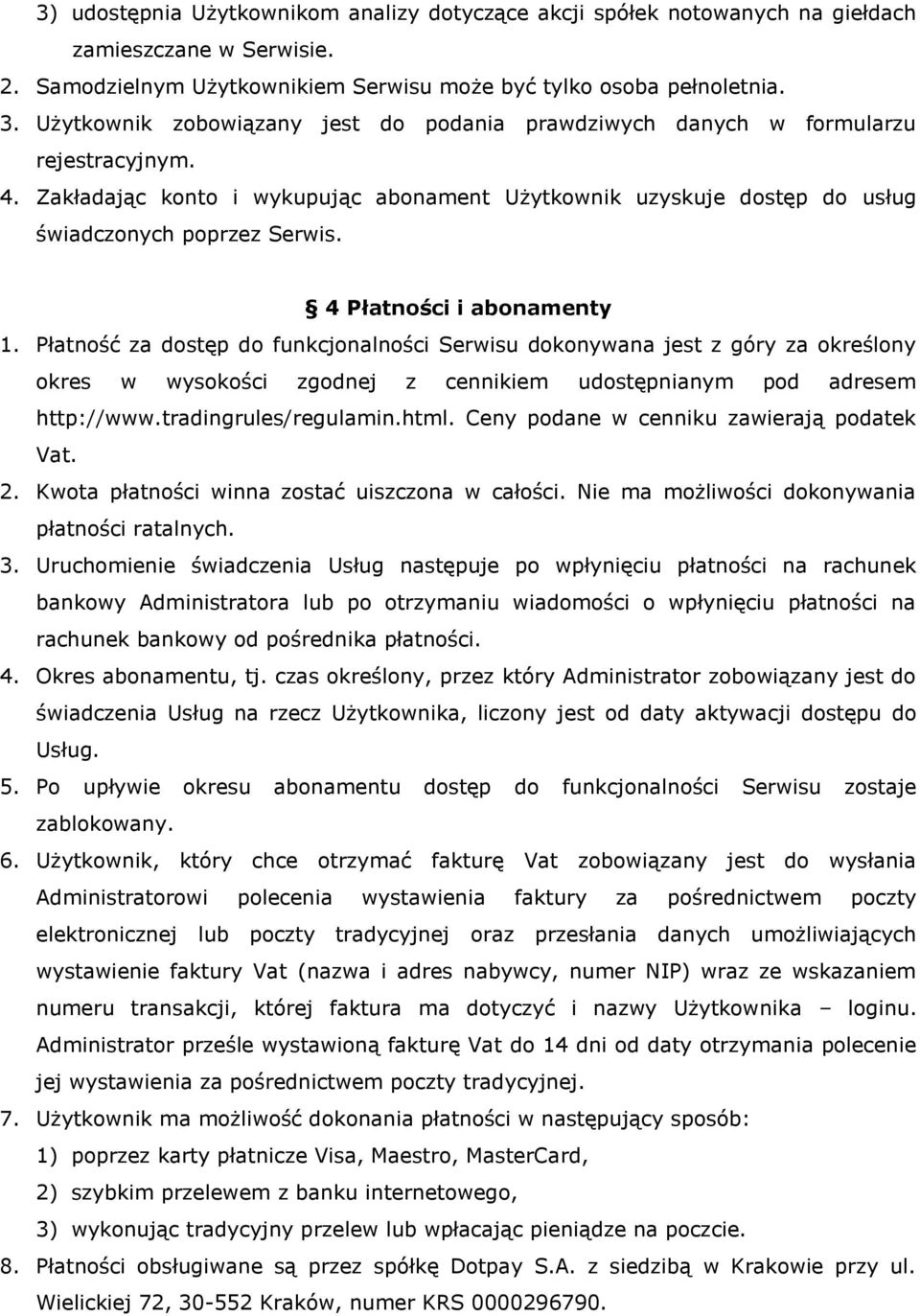 4 Płatności i abonamenty 1. Płatność za dostęp do funkcjonalności Serwisu dokonywana jest z góry za określony okres w wysokości zgodnej z cennikiem udostępnianym pod adresem http://www.