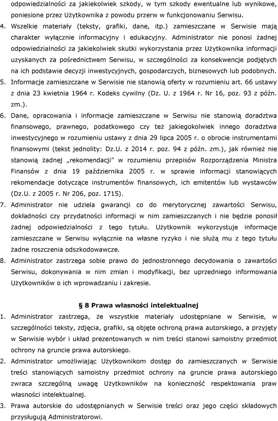 Administrator nie ponosi żadnej odpowiedzialności za jakiekolwiek skutki wykorzystania przez Użytkownika informacji uzyskanych za pośrednictwem Serwisu, w szczególności za konsekwencje podjętych na