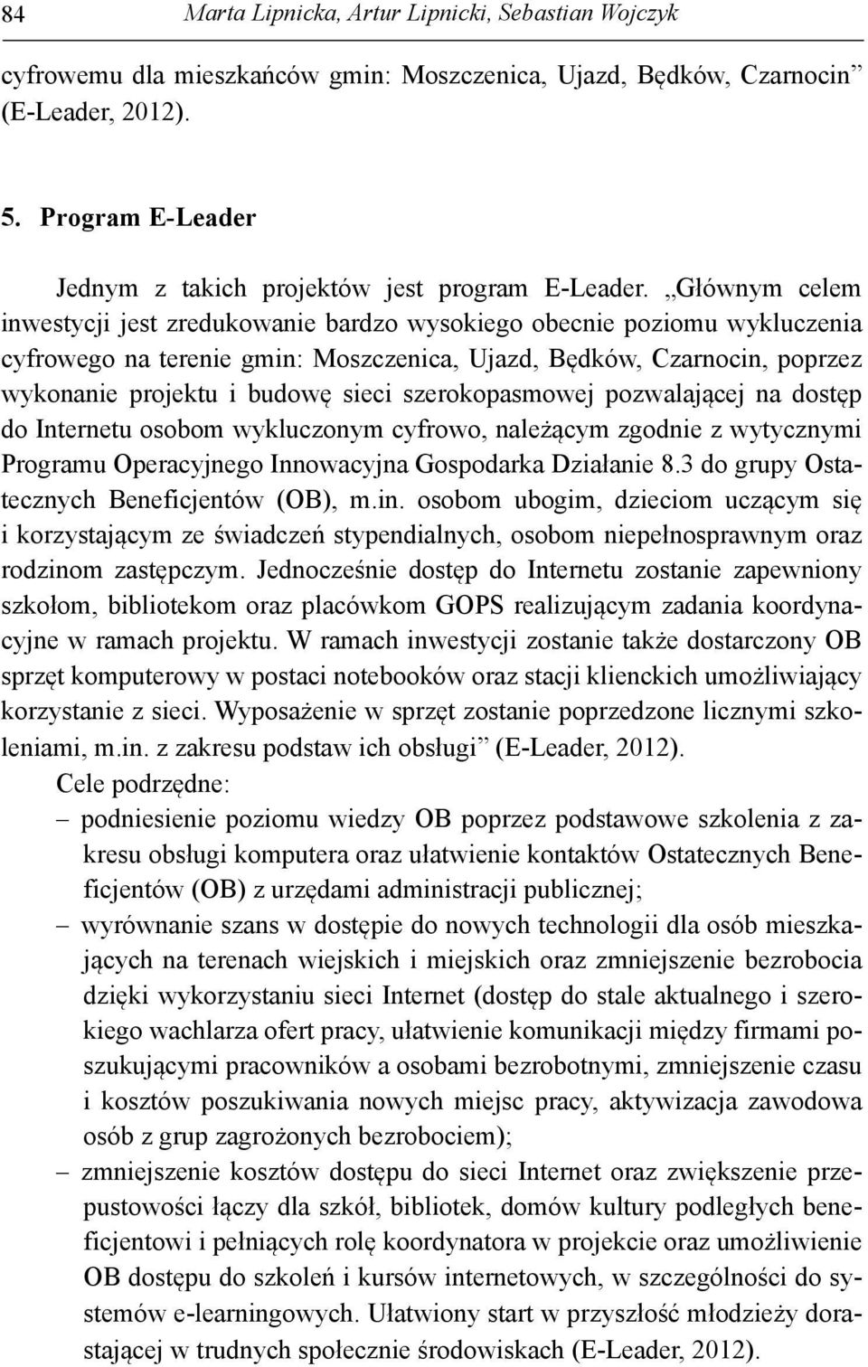 Głównym celem inwestycji jest zredukowanie bardzo wysokiego obecnie poziomu wykluczenia cyfrowego na terenie gmin: Moszczenica, Ujazd, Będków, Czarnocin, poprzez wykonanie projektu i budowę sieci