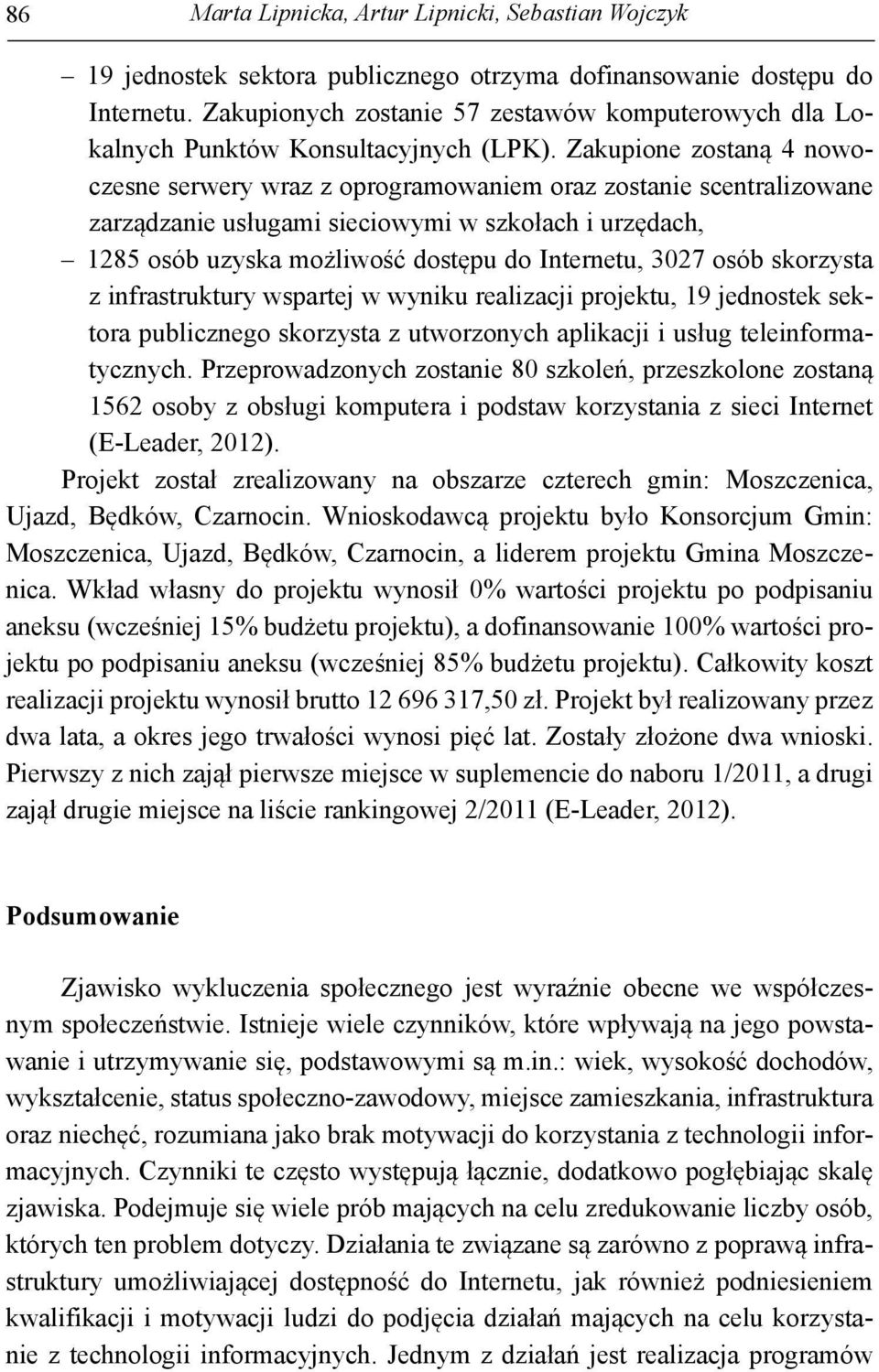 Zakupione zostaną 4 nowoczesne serwery wraz z oprogramowaniem oraz zostanie scentralizowane zarządzanie usługami sieciowymi w szkołach i urzędach, 1285 osób uzyska możliwość dostępu do Internetu,