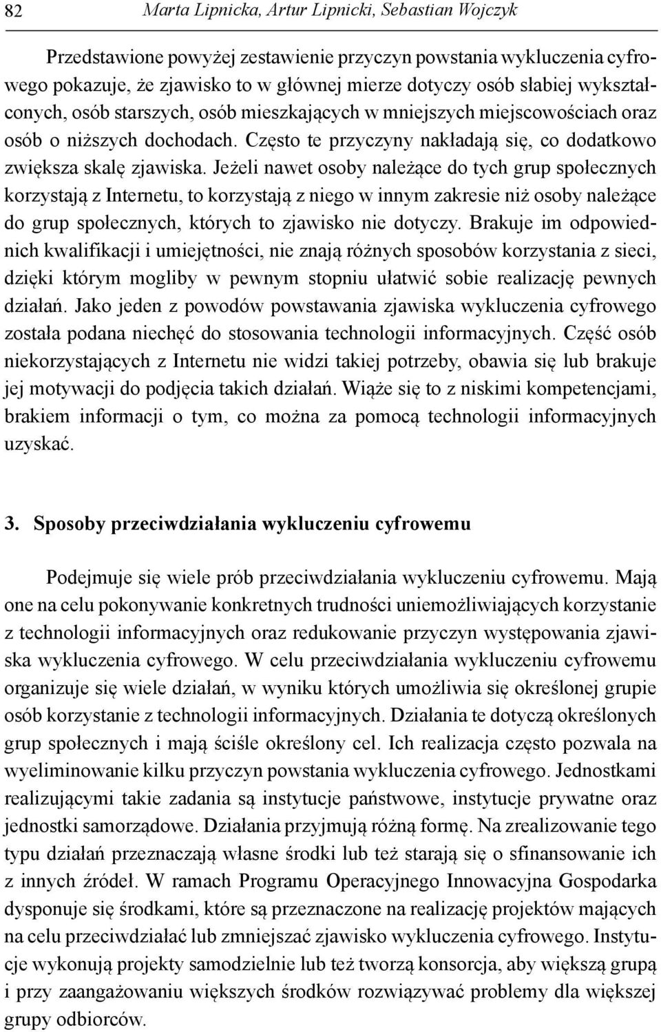 Jeżeli nawet osoby należące do tych grup społecznych korzystają z Internetu, to korzystają z niego w innym zakresie niż osoby należące do grup społecznych, których to zjawisko nie dotyczy.