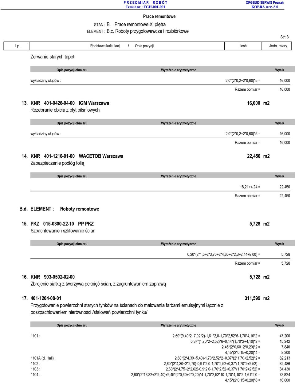 KNR 401-1216-01-00 WACETOB Warszawa 22,450 m2 Zabezpieczenie podłóg folią 18,21+4,24 = 22,450 Razem obmiar = 22,450 B.d. ELEMENT : Roboty remontowe 15.