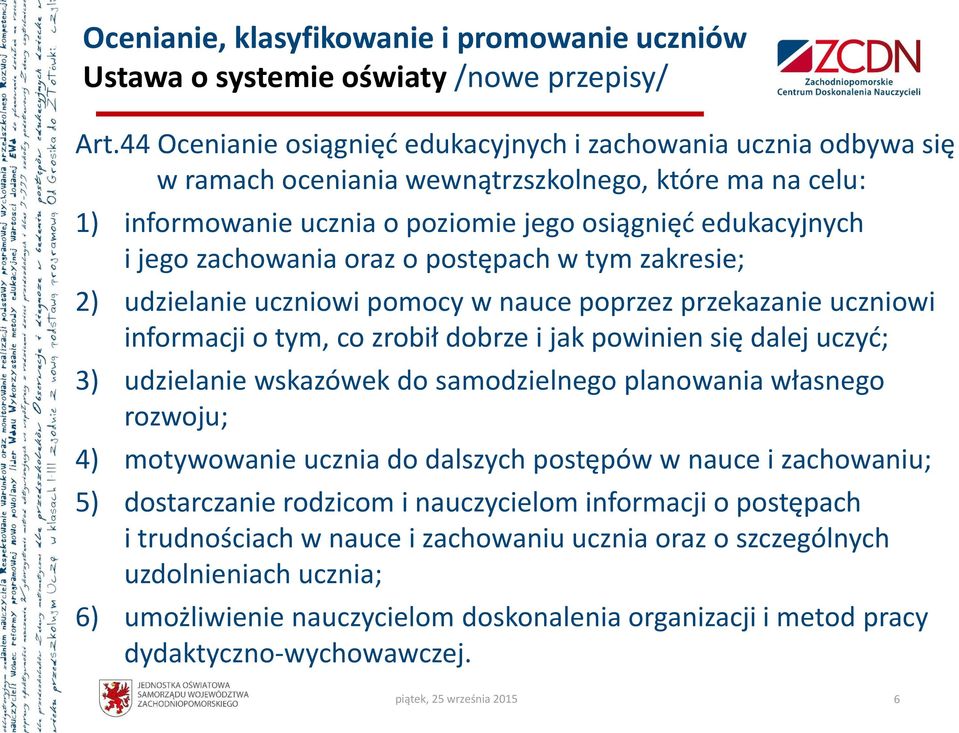 zachowania oraz o postępach w tym zakresie; 2) udzielanie uczniowi pomocy w nauce poprzez przekazanie uczniowi informacji o tym, co zrobił dobrze i jak powinien się dalej uczyć; 3) udzielanie