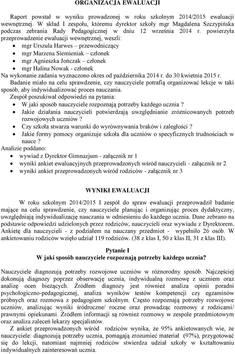 powierzyła przeprowadzenie ewaluacji wewnętrznej, weszli: mgr Urszula Harwes przewodniczący mgr Marzena Siemieniak członek mgr Agnieszka Jończak członek mgr Halina Nowak - członek Na wykonanie
