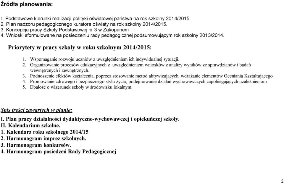 Priorytety w pracy szkoły w roku szkolnym 2014/2015: 1. Wspomaganie rozwoju uczniów z uwzględnieniem ich indywidualnej sytuacji. 2. Organizowanie procesów edukacyjnych z uwzględnieniem wniosków z analizy wyników ze sprawdzianów i badań wewnętrznych i zewnętrznych.