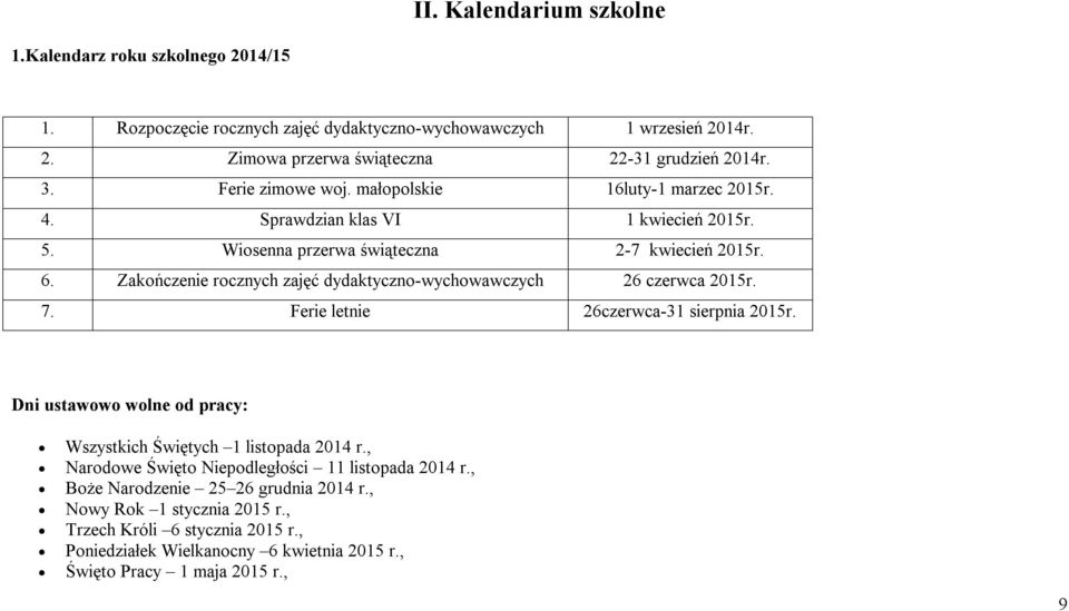 Zakończenie rocznych zajęć dydaktyczno-wychowawczych 26 czerwca 2015r. 7. Ferie letnie 26czerwca-31 sierpnia 2015r. Dni ustawowo wolne od pracy: Wszystkich Świętych 1 listopada 2014 r.