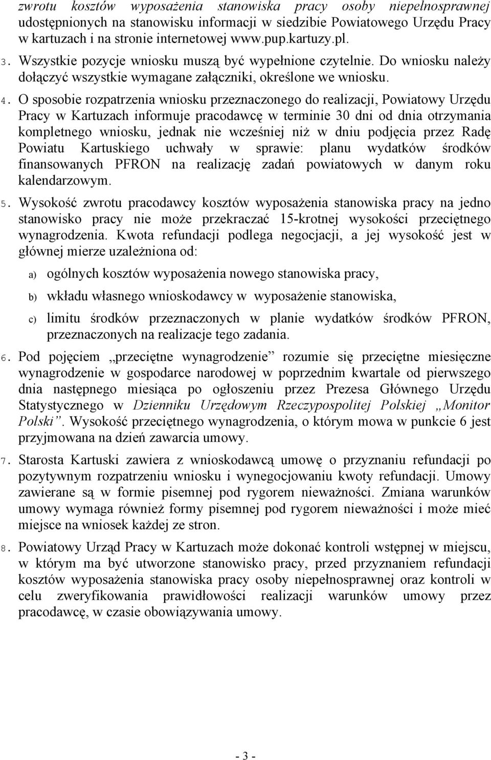 O sposobie rozpatrzenia wniosku przeznaczonego do realizacji, Powiatowy Urzędu Pracy w Kartuzach informuje pracodawcę w terminie 30 dni od dnia otrzymania kompletnego wniosku, jednak nie wcześniej