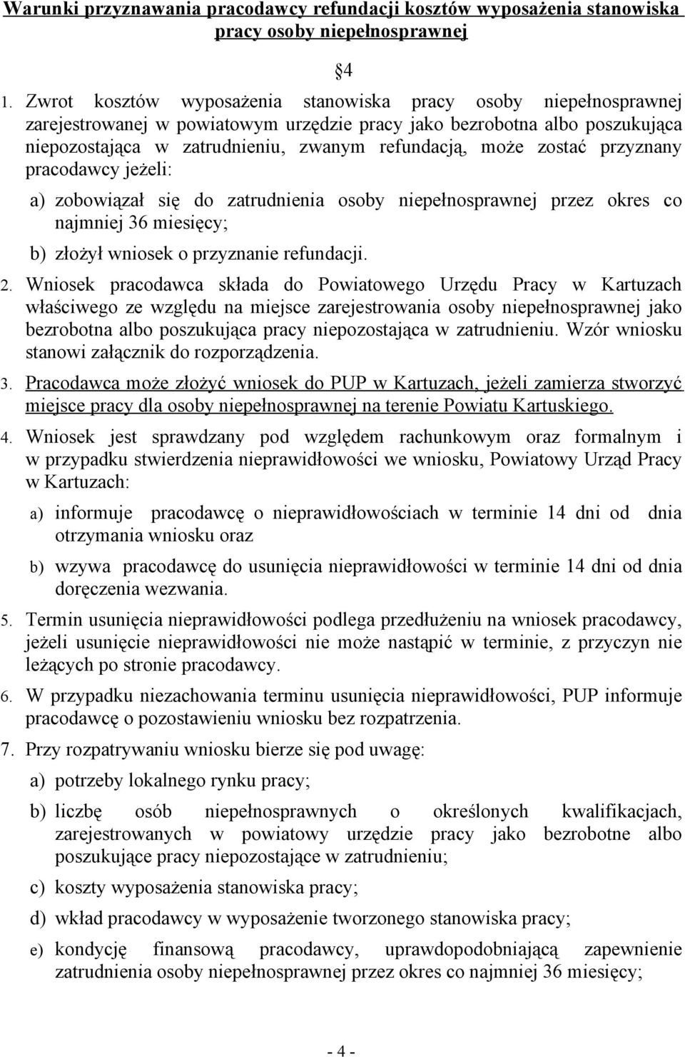 zostać przyznany pracodawcy jeżeli: a) zobowiązał się do zatrudnienia osoby niepełnosprawnej przez okres co najmniej 36 miesięcy; b) złożył wniosek o przyznanie refundacji. 2.