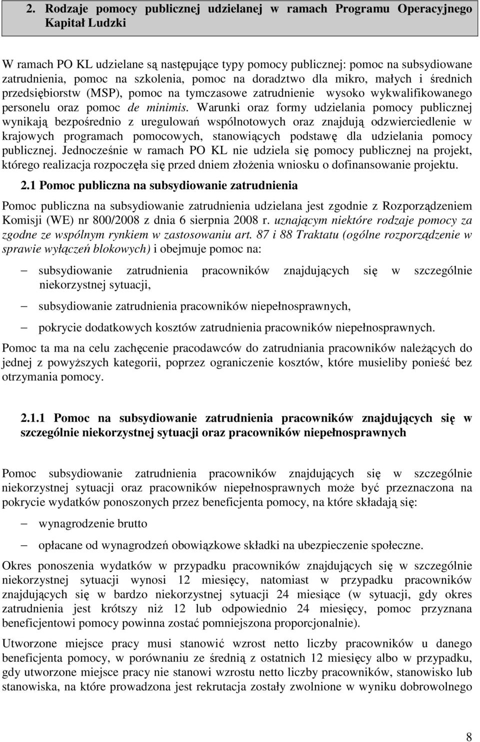 Warunki oraz formy udzielania pomocy publicznej wynikają bezpośrednio z uregulowań wspólnotowych oraz znajdują odzwierciedlenie w krajowych programach pomocowych, stanowiących podstawę dla udzielania