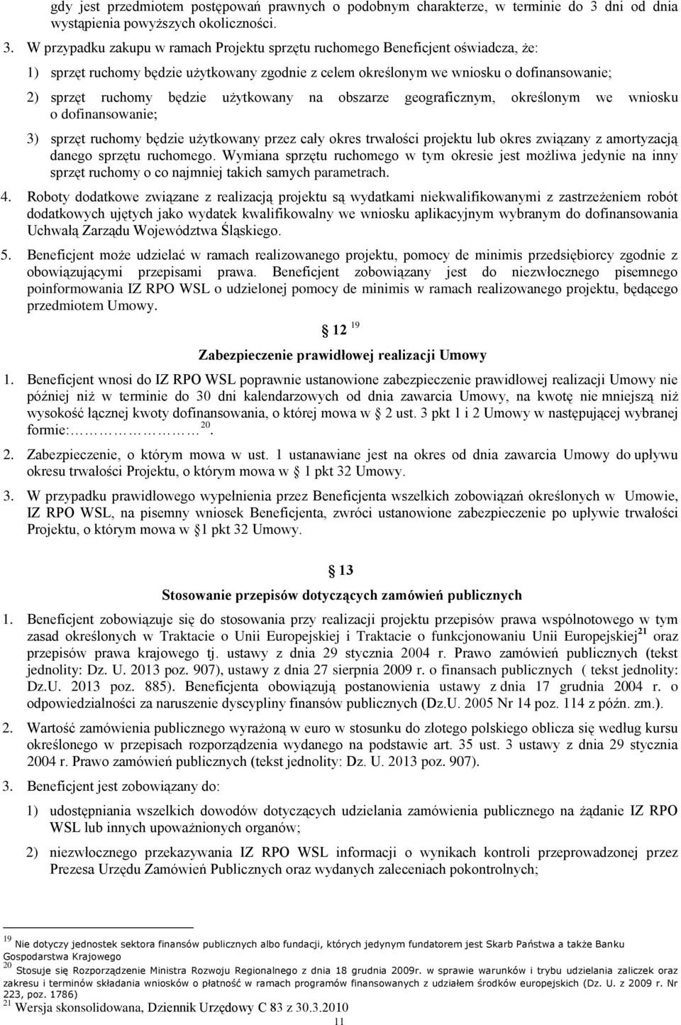 W przypadku zakupu w ramach Projektu sprzętu ruchomego Beneficjent oświadcza, że: 1) sprzęt ruchomy będzie użytkowany zgodnie z celem określonym we wniosku o dofinansowanie; 2) sprzęt ruchomy będzie