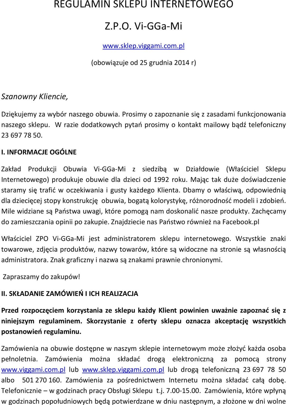 INFORMACJE OGÓLNE Zakład Produkcji Obuwia Vi-GGa-Mi z siedzibą w Działdowie (Właściciel Sklepu Internetowego) produkuje obuwie dla dzieci od 1992 roku.