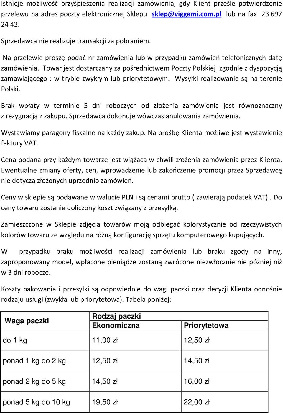 Towar jest dostarczany za pośrednictwem Poczty Polskiej zgodnie z dyspozycją zamawiającego : w trybie zwykłym lub priorytetowym. Wysyłki realizowanie są na terenie Polski.