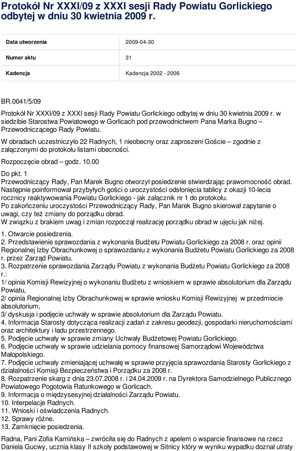 w siedzibie Starostwa Powiatowego w Gorlicach pod przewodnictwem Pana Marka Bugno Przewodniczącego Rady Powiatu.