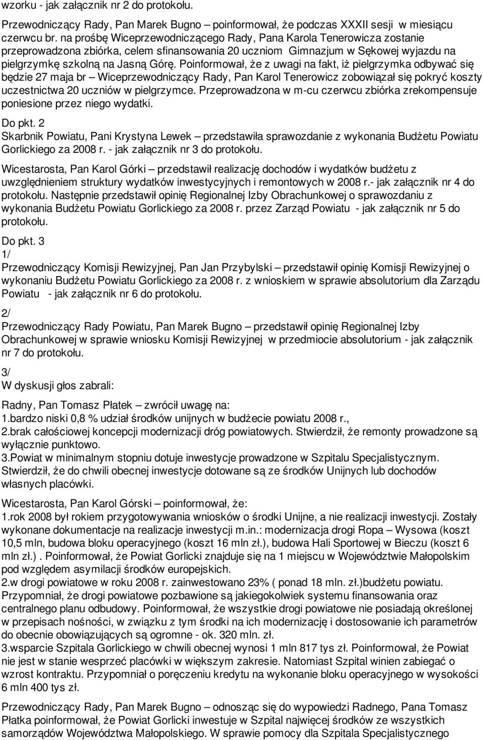 Poinformował, że z uwagi na fakt, iż pielgrzymka odbywać się będzie 27 maja br Wiceprzewodniczący Rady, Pan Karol Tenerowicz zobowiązał się pokryć koszty uczestnictwa 20 uczniów w pielgrzymce.