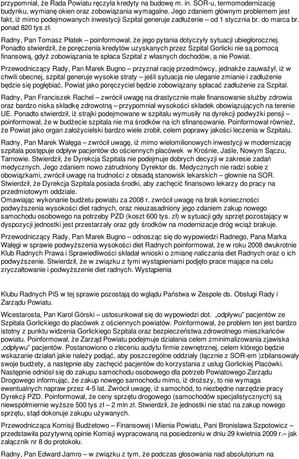 Radny, Pan Tomasz Płatek poinformował, że jego pytania dotyczyły sytuacji ubiegłorocznej.