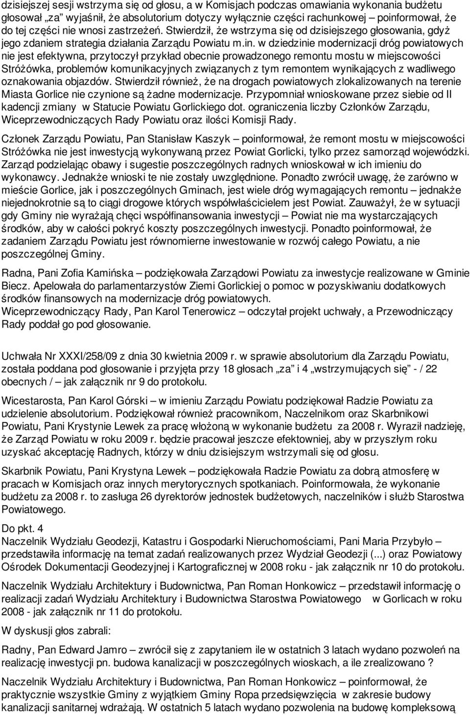 w dziedzinie modernizacji dróg powiatowych nie jest efektywna, przytoczył przykład obecnie prowadzonego remontu mostu w miejscowości Stróżówka, problemów komunikacyjnych związanych z tym remontem