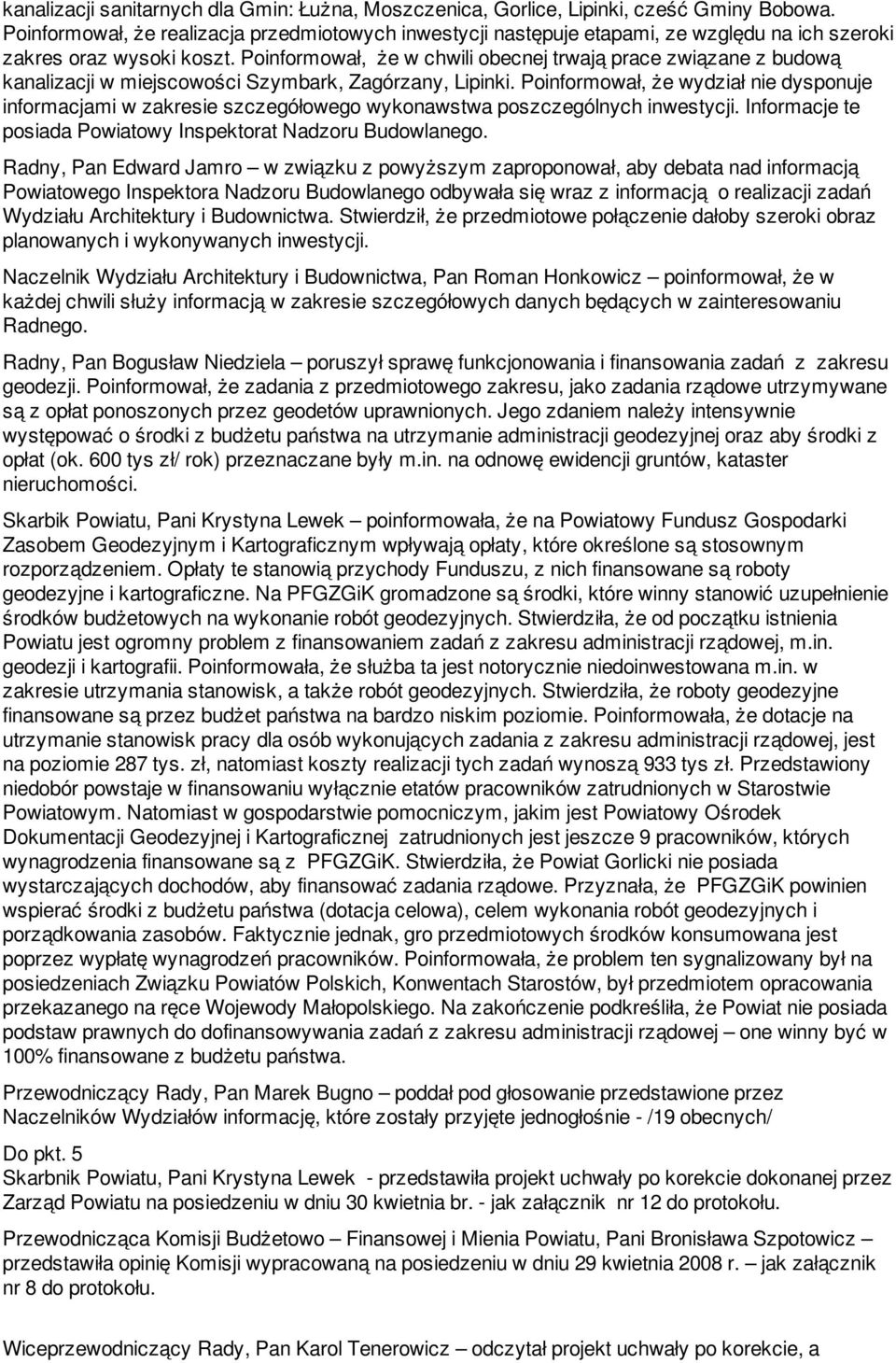 Poinformował, że w chwili obecnej trwają prace związane z budową kanalizacji w miejscowości Szymbark, Zagórzany, Lipinki.