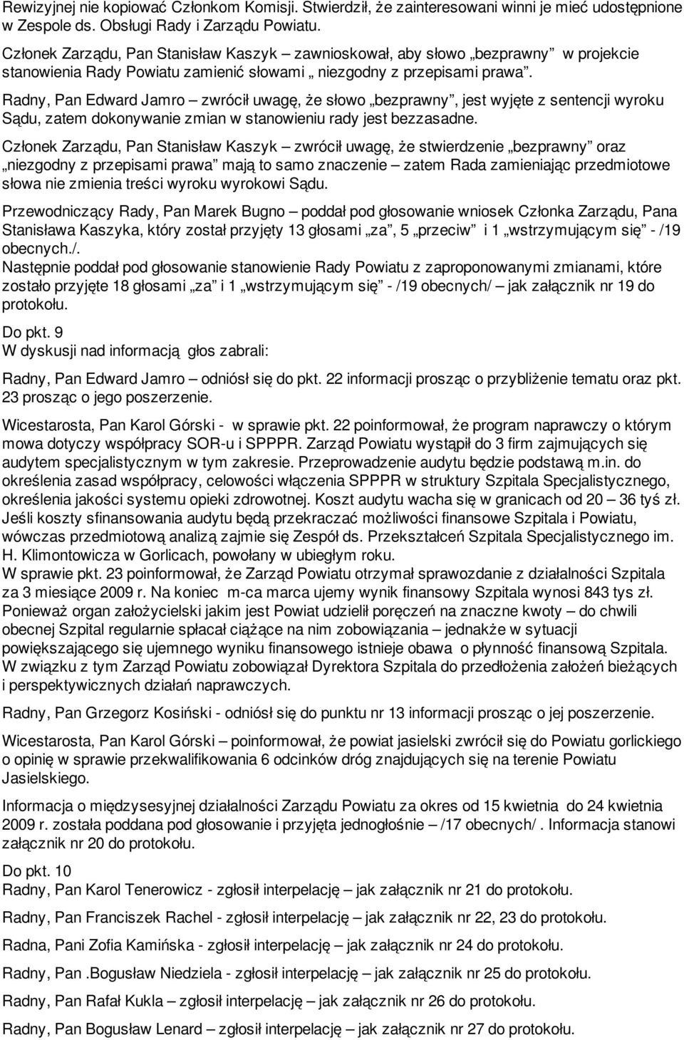 Radny, Pan Edward Jamro zwrócił uwagę, że słowo bezprawny, jest wyjęte z sentencji wyroku Sądu, zatem dokonywanie zmian w stanowieniu rady jest bezzasadne.