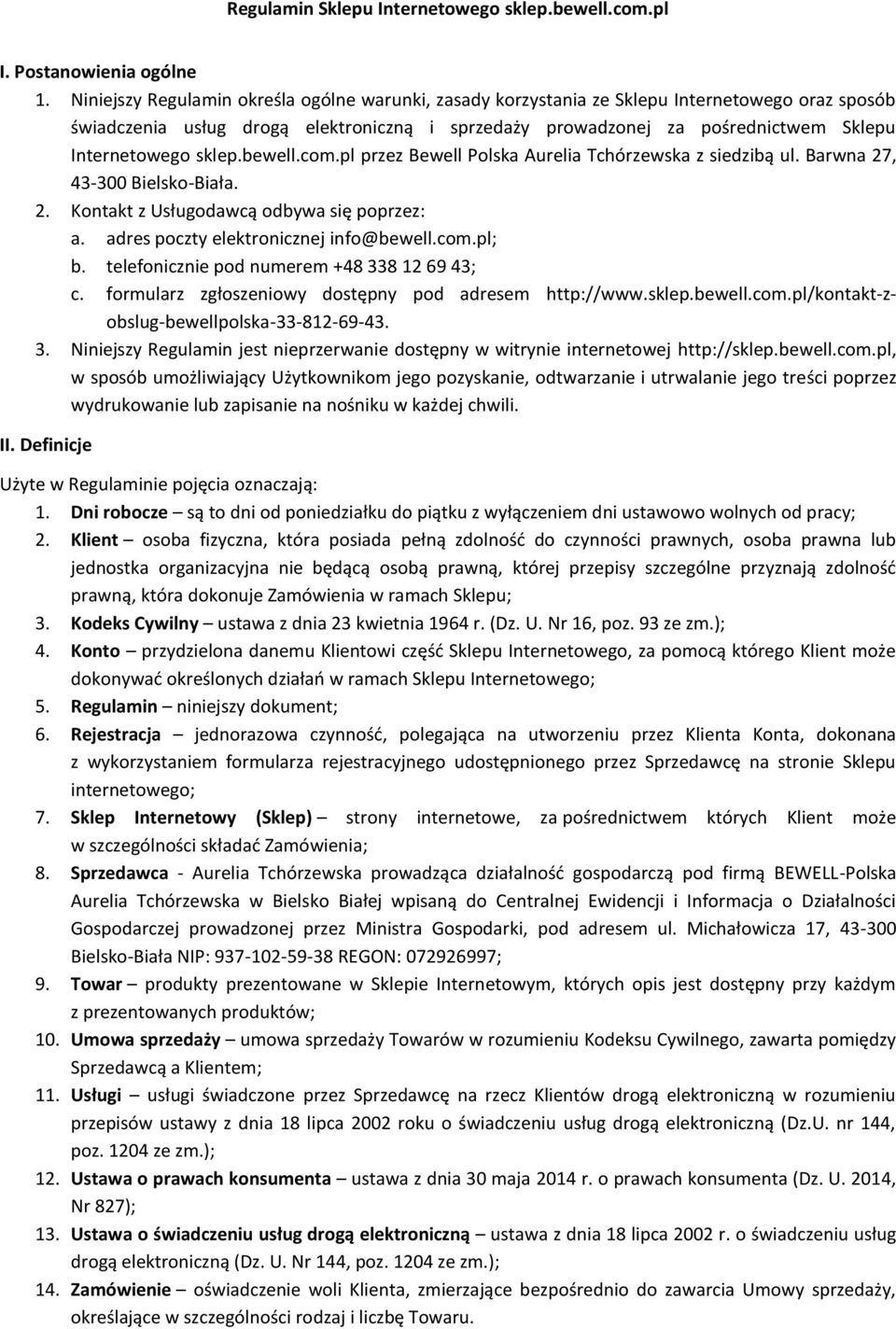 sklep.bewell.com.pl przez Bewell Polska Aurelia Tchórzewska z siedzibą ul. Barwna 27, 43-300 Bielsko-Biała. 2. Kontakt z Usługodawcą odbywa się poprzez: a. adres poczty elektronicznej info@bewell.com.pl; b.