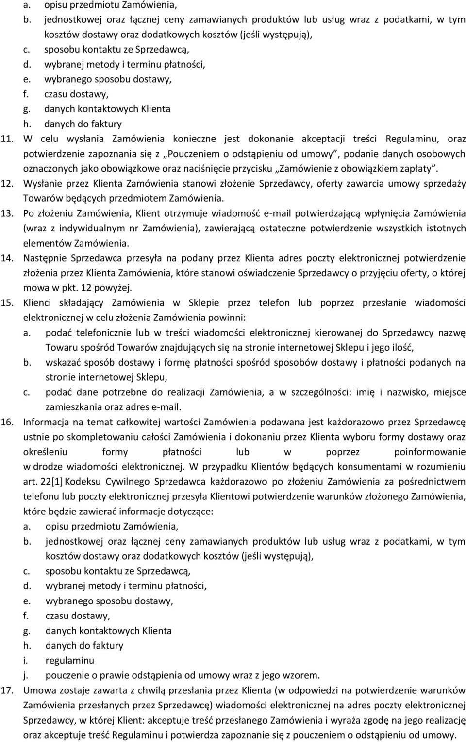 W celu wysłania Zamówienia konieczne jest dokonanie akceptacji treści Regulaminu, oraz potwierdzenie zapoznania się z Pouczeniem o odstąpieniu od umowy, podanie danych osobowych oznaczonych jako