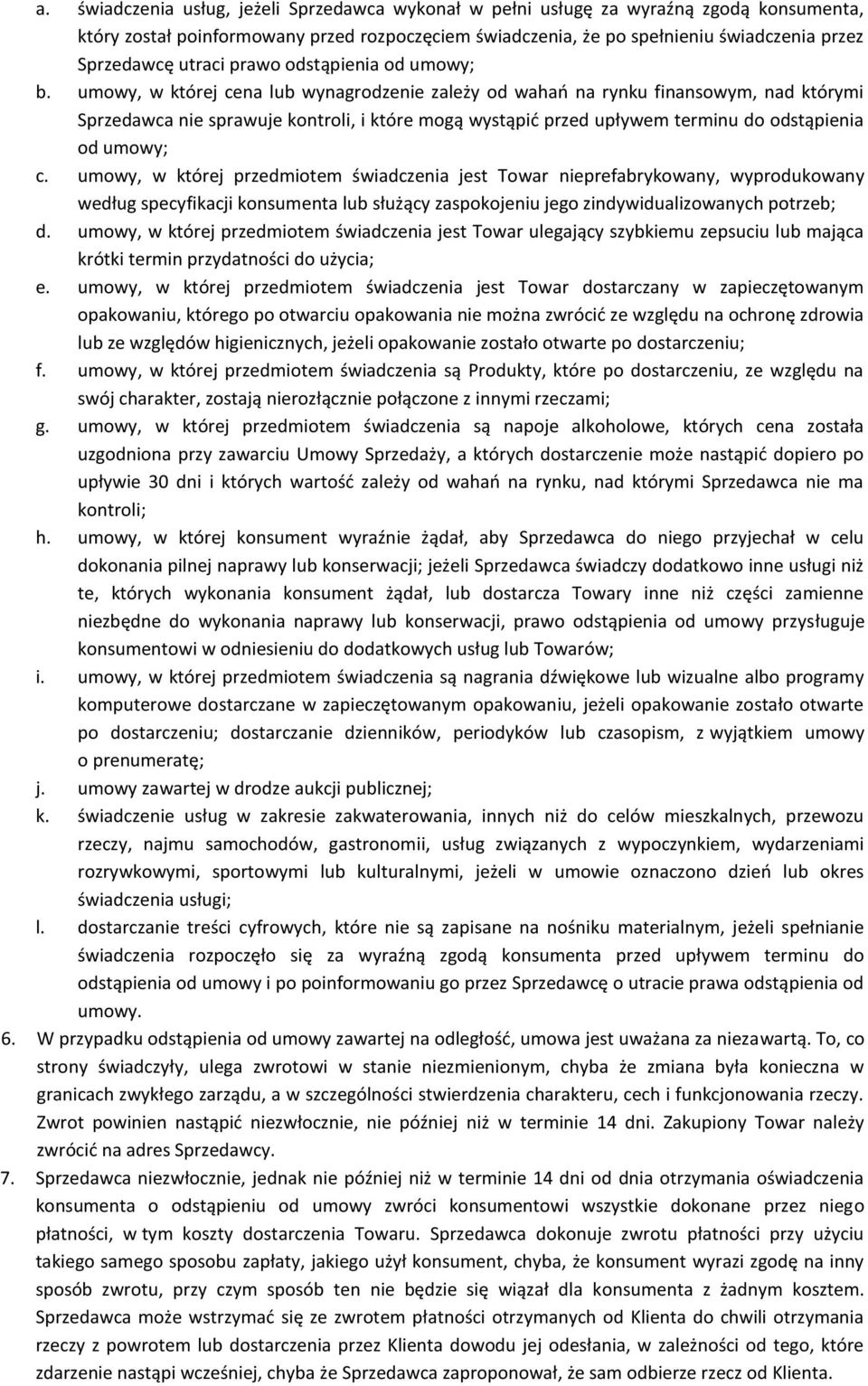 umowy, w której cena lub wynagrodzenie zależy od wahań na rynku finansowym, nad którymi Sprzedawca nie sprawuje kontroli, i które mogą wystąpić przed upływem terminu do odstąpienia od umowy; c.
