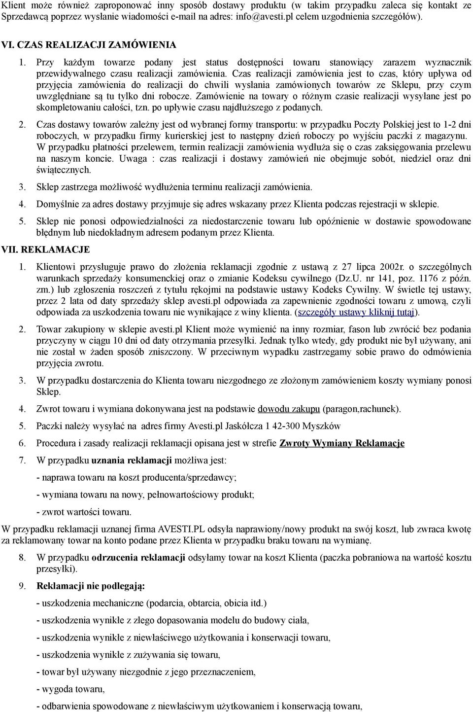 Czas realizacji zamówienia jest to czas, który upływa od przyjęcia zamówienia do realizacji do chwili wysłania zamówionych towarów ze Sklepu, przy czym uwzględniane są tu tylko dni robocze.