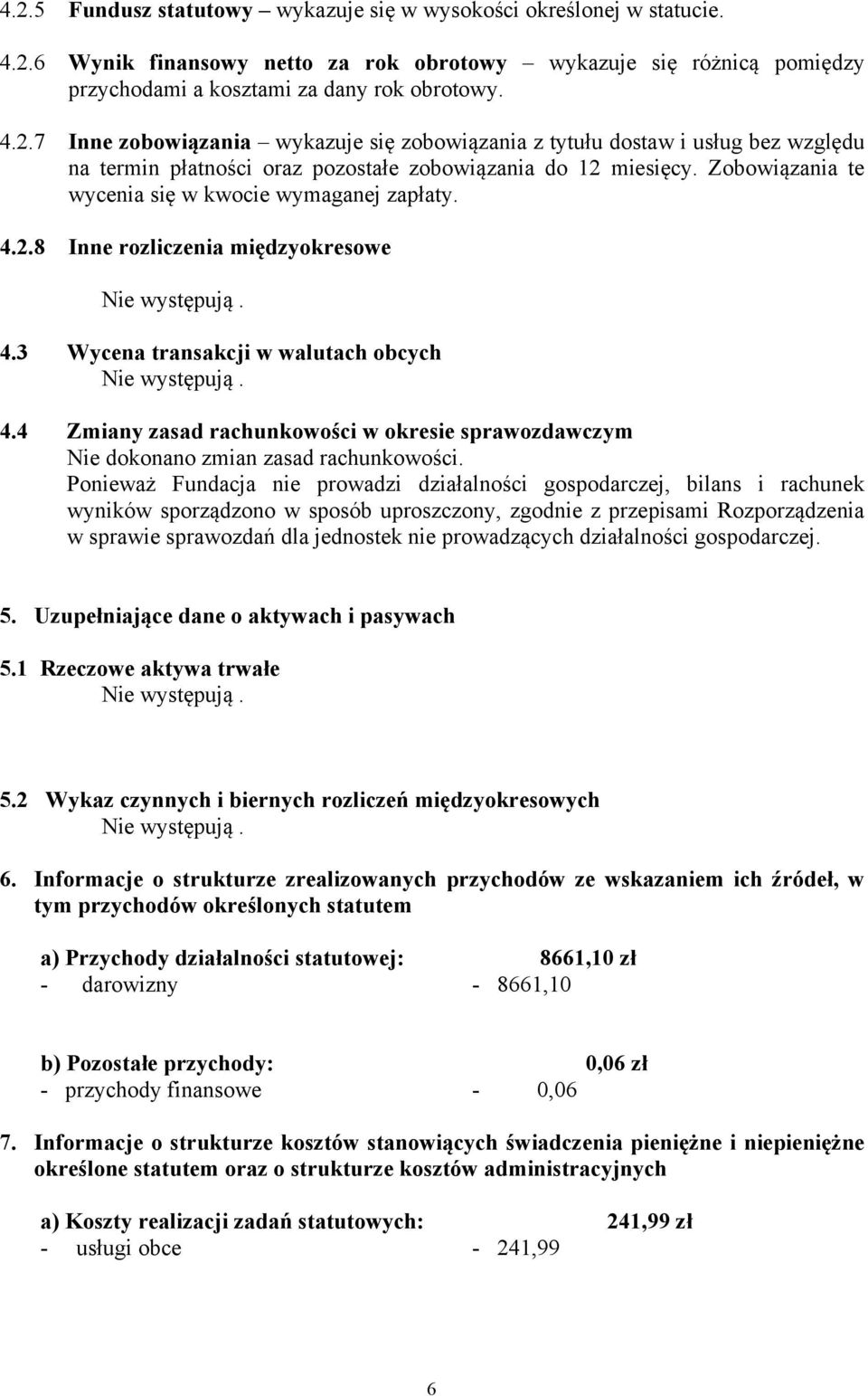 4 Zmiany zasad rachunkowości w okresie sprawozdawczym Nie dokonano zmian zasad rachunkowości.