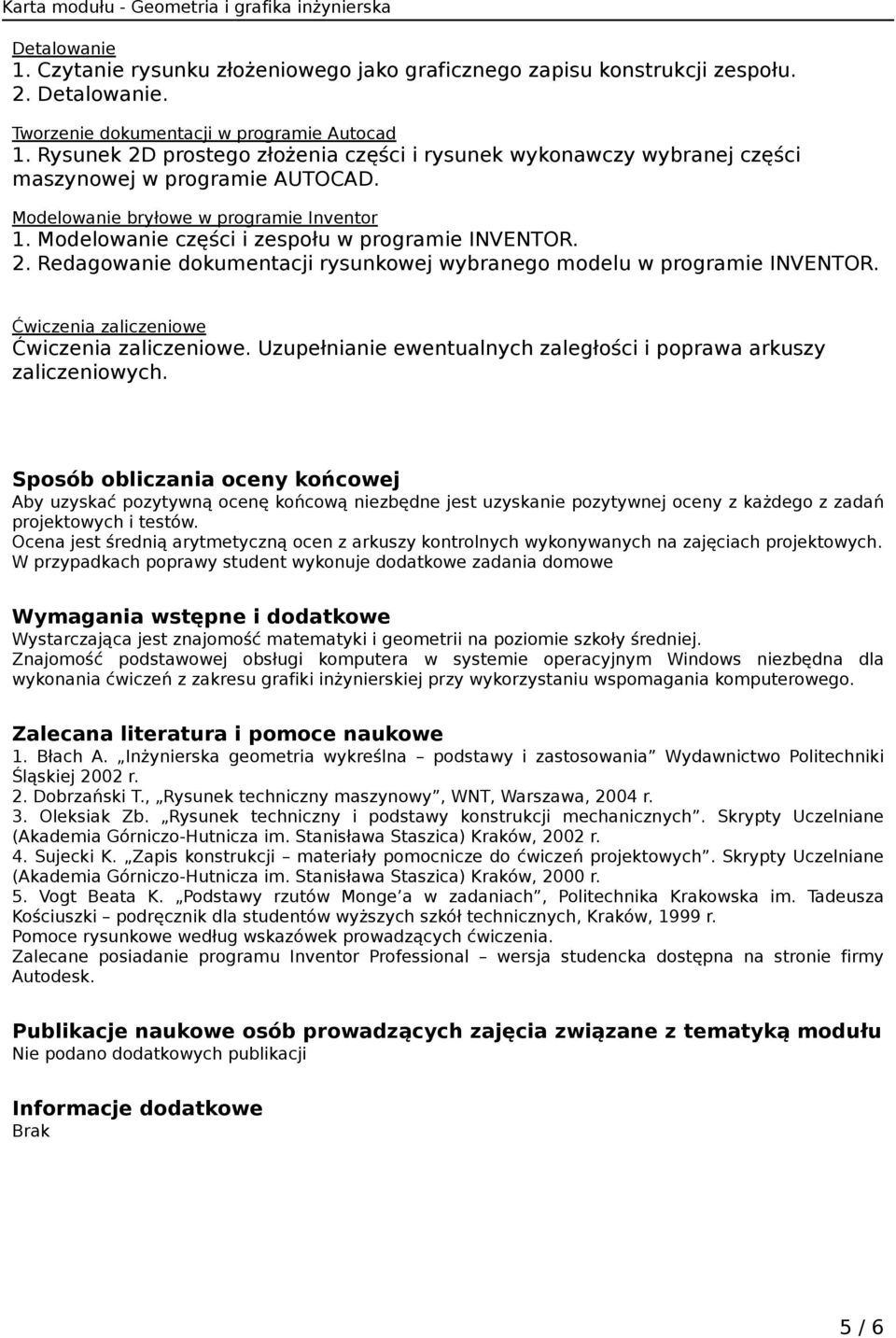 2. Redagowanie dokumentacji rysunkowej wybranego modelu w programie INVENTOR. Ćwiczenia zaliczeniowe Ćwiczenia zaliczeniowe. Uzupełnianie ewentualnych zaległości i poprawa arkuszy zaliczeniowych.