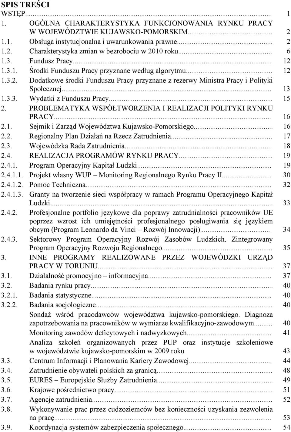 .. 15 2. PROBLEMATYKA WSPÓŁTWORZENIA I REALIZACJI POLITYKI RYNKU PRACY... 16 2.1. Sejmik i Zarząd Województwa Kujawsko-Pomorskiego... 16 2.2. Regionalny Plan Działań na Rzecz Zatrudnienia... 17 2.3.