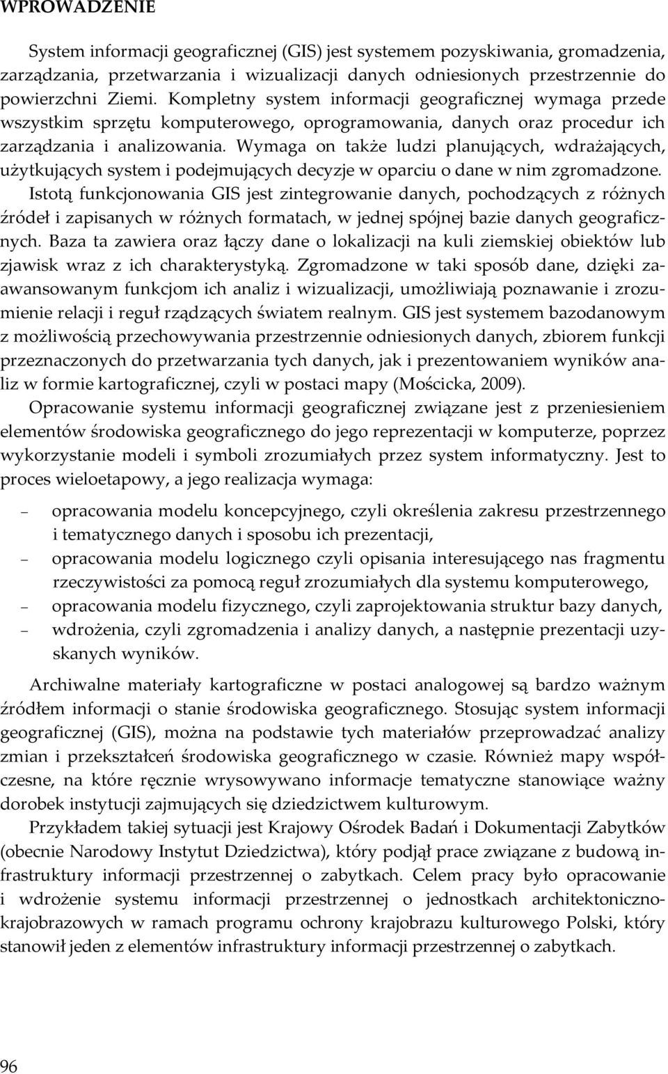 Wymaga on także ludzi planujących, wdrażających, użytkujących system i podejmujących decyzje w oparciu o dane w nim zgromadzone.