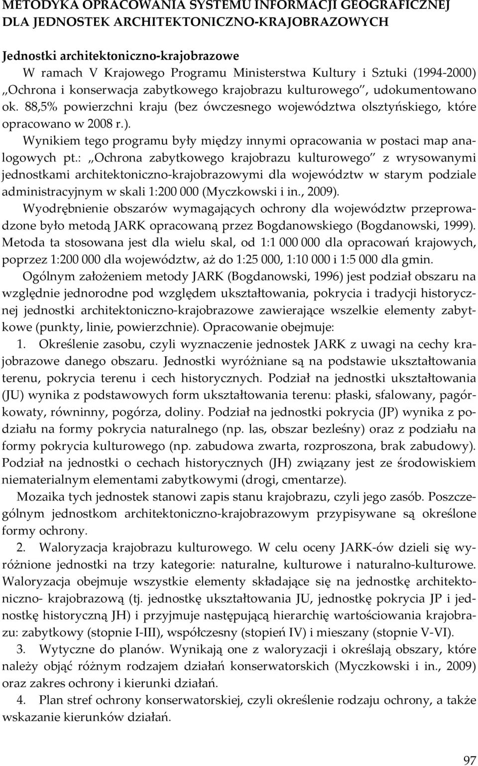 : Ochrona zabytkowego krajobrazu kulturowego z wrysowanymi jednostkami architektoniczno-krajobrazowymi dla województw w starym podziale administracyjnym w skali 1:200 000 (Myczkowski i in., 2009).
