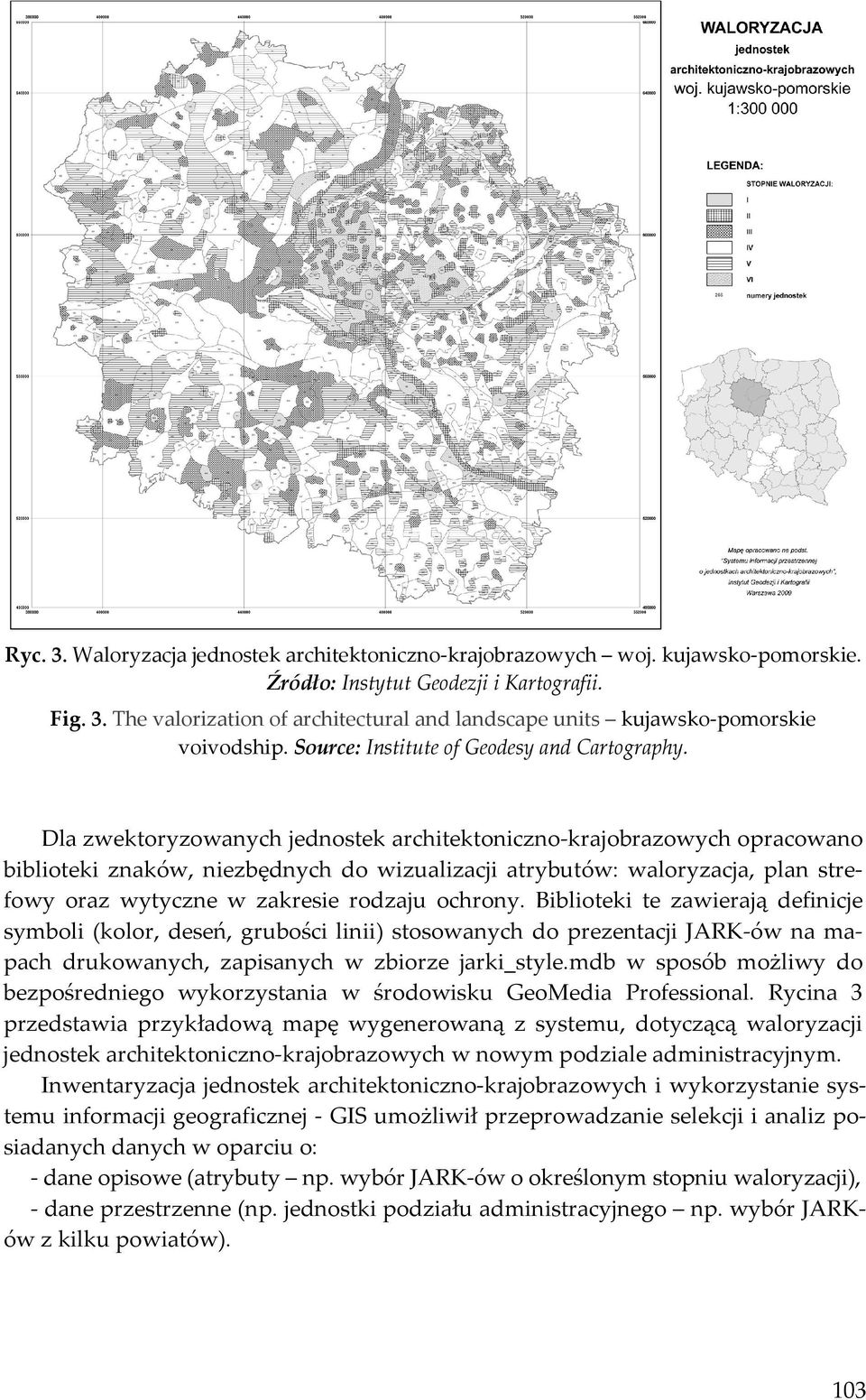 Dla zwektoryzowanych jednostek architektoniczno-krajobrazowych opracowano biblioteki znaków, niezbędnych do wizualizacji atrybutów: waloryzacja, plan strefowy oraz wytyczne w zakresie rodzaju ochrony.