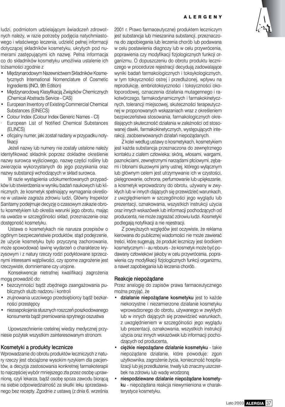 Pełna informacja co do składników kosmetyku umożliwia ustalenie ich tożsamości zgodnie z Międzynarodowym Nazewnictwem Składników Kosmetycznych International Nomenclature of Cosmetic Ingredients