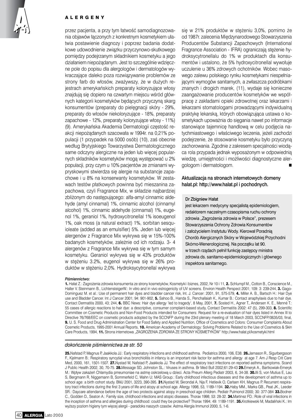 Jest to szczególnie wdzięczne pole do popisu dla alergologów i dermatologów wykraczające daleko poza rozwiązywanie problemów ze strony farb do włosów, zważywszy, że w dużych rejestrach amerykańskich