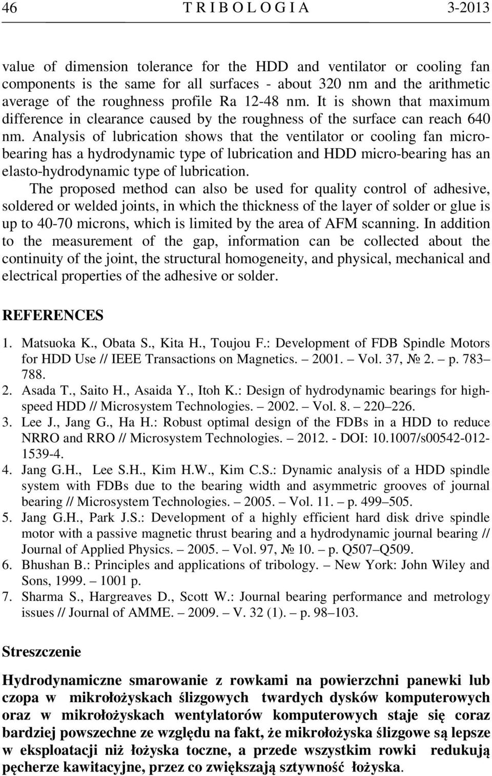 Analysis of lubrication shows that the ventilator or cooling fan microbearing has a hydrodynamic type of lubrication and HDD micro-bearing has an elasto-hydrodynamic type of lubrication.