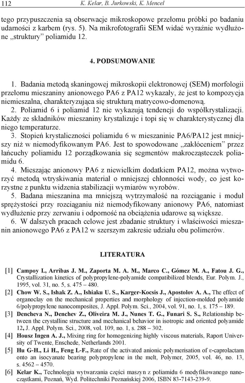 Badania metod skaningowej mikroskopii elektronowej (SEM) morfologii prze omu mieszaniny anionowego PA6 z PA12 wykaza y, e jest to kompozycja niemieszalna, charakteryzuj ca si struktur
